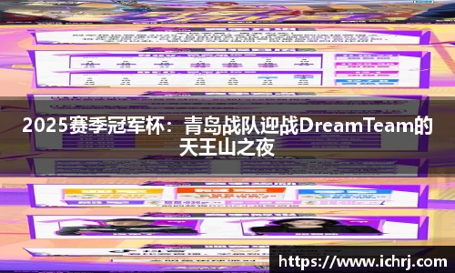 2025赛季冠军杯：青岛战队迎战DreamTeam的天王山之夜