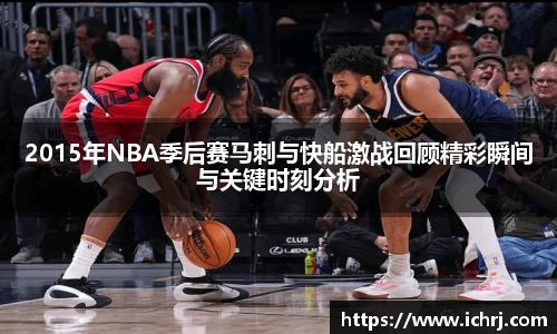 2015年NBA季后赛马刺与快船激战回顾精彩瞬间与关键时刻分析